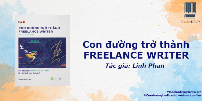 [Tóm Tắt & Review Sách] "Con Đường Trở Thành Freelance Writer": Những Lời Khuyên Xương Máu Giúp Bạn Củng Cố Sự Nghiệp Freelance Writing Và Tự Tin Sống Tốt Nhờ Viết Lách